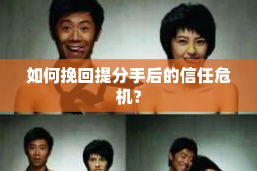 如何挽回提分手后的信任危机？