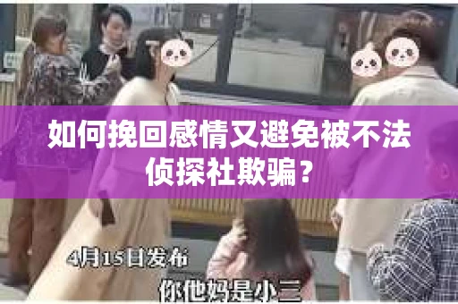 如何挽回感情又避免被不法侦探社欺骗？