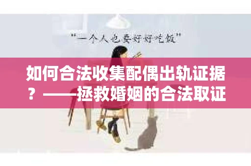 如何合法收集配偶出轨证据?——拯救婚姻的合法取证记 如何合法收集配偶出轨证据?——拯救婚姻的合法取证记