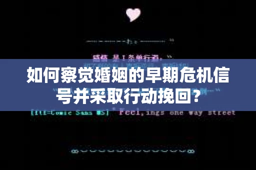 如何察觉婚姻的早期危机信号并采取行动挽回？