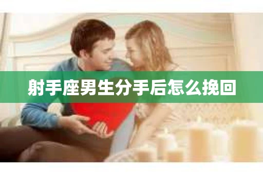 射手座男生分手后怎么挽回