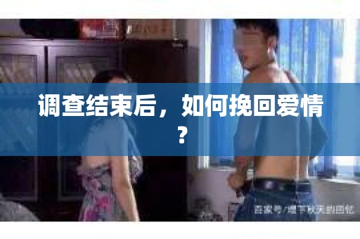 调查结束后，如何挽回爱情？