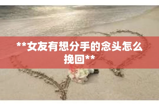 **女友有想分手的念头怎么挽回**