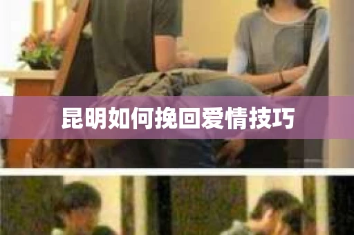 昆明如何挽回爱情技巧