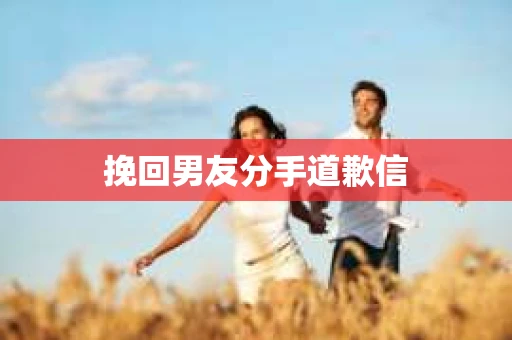 挽回男友分手道歉信