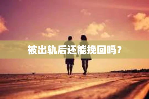 被出轨后还能挽回吗？