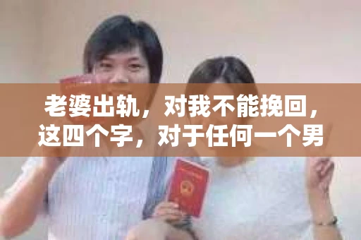 老婆出轨，对我不能挽回，这四个字，对于任何一个男人来说，都是一场无法言说的痛。我曾经以为，婚姻是爱情的港湾，是彼此依靠的避风港，然而，现实却给了我一记响亮的耳光。今天，我想和大家聊聊这个沉重的话题，希望能给那些正在经历或即将经历类似痛苦的人一些安慰和启示。