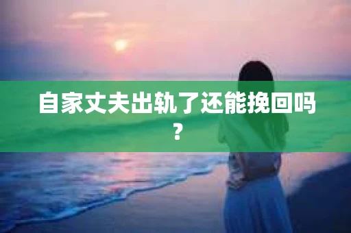 自家丈夫出轨了还能挽回吗？