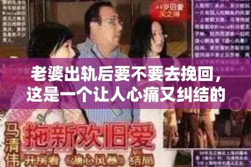 老婆出轨后要不要去挽回，这是一个让人心痛又纠结的问题。在这个问题上，每个人都有自己的看法和选择。今天，我就来和大家聊聊这个话题，希望能给大家带来一些帮助。