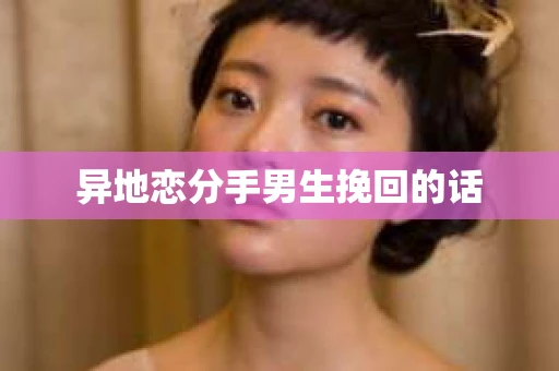 异地恋分手男生挽回的话