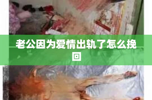 老公因为爱情出轨了怎么挽回
