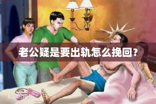 老公疑是要出轨怎么挽回？