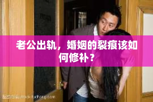 老公出轨，婚姻的裂痕该如何修补？