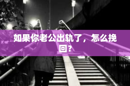 如果你老公出轨了，怎么挽回？