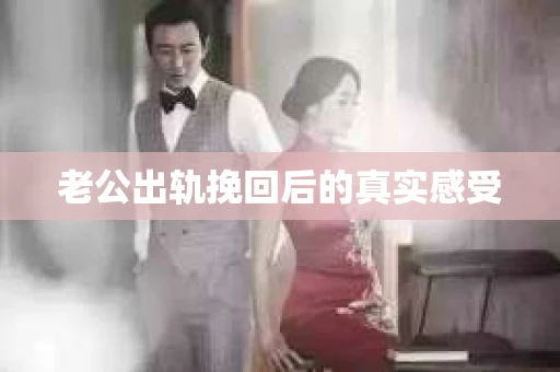 老公出轨挽回后的真实感受