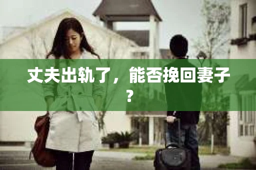 丈夫出轨了，能否挽回妻子？