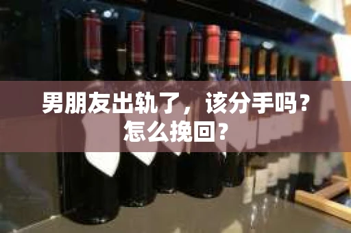 男朋友出轨了，该分手吗？怎么挽回？