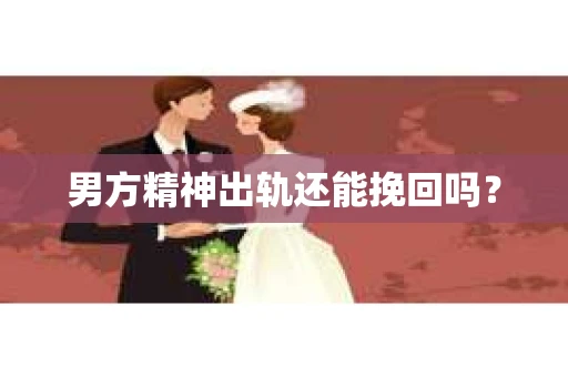 男方精神出轨还能挽回吗？
