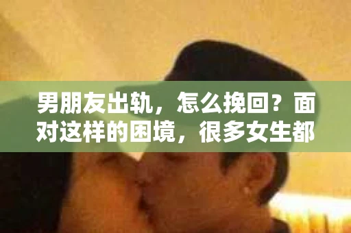 男朋友出轨，怎么挽回？面对这样的困境，很多女生都会感到无助和痛苦。但请相信，无论情况多么糟糕，都有可能找到解决问题的方法。今天，就让我来和大家聊聊，当男朋友出轨时，我们应该如何挽回这段感情。
