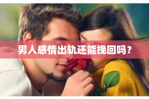 男人感情出轨还能挽回吗？