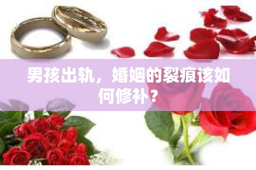 男孩出轨，婚姻的裂痕该如何修补？