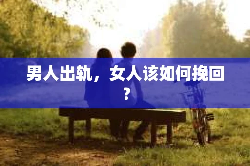 男人出轨，女人该如何挽回？
