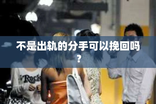 不是出轨的分手可以挽回吗？