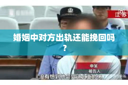 婚姻中对方出轨还能挽回吗？
