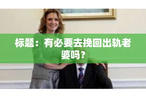 标题：有必要去挽回出轨老婆吗？