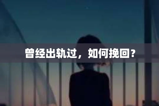 曾经出轨过，如何挽回？