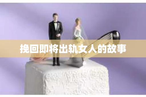 挽回即将出轨女人的故事
