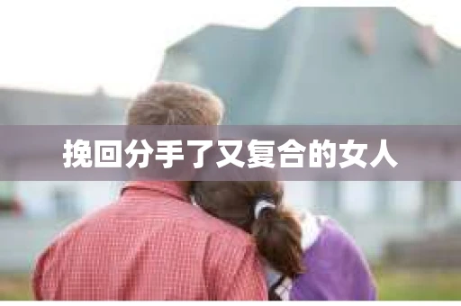 挽回分手了又复合的女人