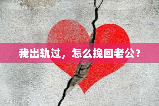 我出轨过，怎么挽回老公？