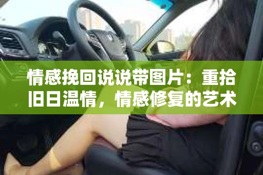 情感挽回说说带图片：重拾旧日温情，情感修复的艺术
