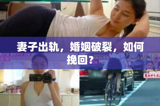 妻子出轨,婚姻破裂,如何挽回? 妻子出轨,婚姻破裂,如何挽回?