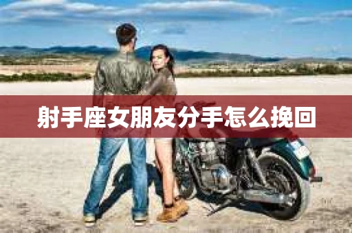 射手座女朋友分手怎么挽回