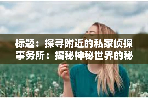 标题：探寻附近的私家侦探事务所：揭秘神秘世界的秘密通道
