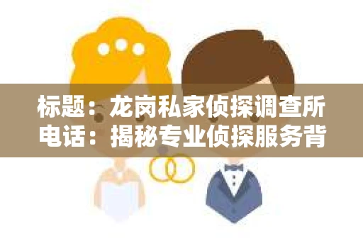 标题：龙岗私家侦探调查所电话：揭秘专业侦探服务背后的故事