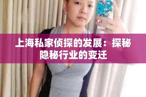 上海私家侦探的发展：探秘隐秘行业的变迁