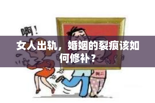 女人出轨，婚姻的裂痕该如何修补？