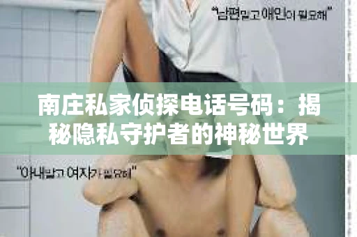 南庄私家侦探电话号码：揭秘隐私守护者的神秘世界
