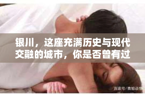 银川，这座充满历史与现代交融的城市，你是否曾有过这样的疑问：银川有私家侦探公司吗？今天，就让我带你一起揭开这个谜团。