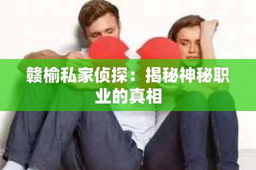 赣榆私家侦探：揭秘神秘职业的真相