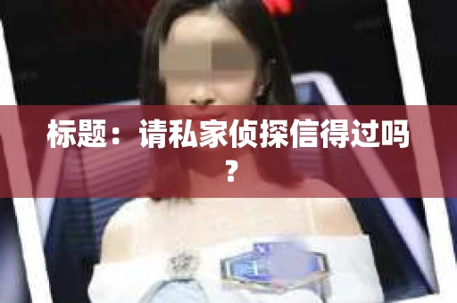 标题：请私家侦探信得过吗？