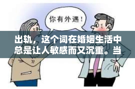 出轨，这个词在婚姻生活中总是让人敏感而又沉重。当它发生时，如何谈判挽回，如何重新建立信任，成为了许多夫妻面临的问题。今天，我们就来聊聊这个话题，希望能给那些正在经历婚姻困境的朋友们一些帮助。