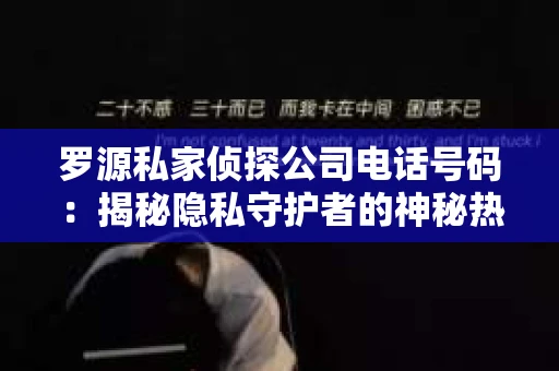罗源私家侦探公司电话号码：揭秘隐私守护者的神秘热线