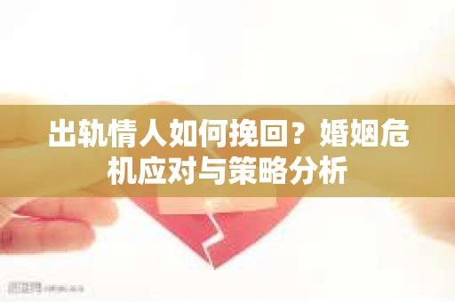 出轨情人如何挽回？婚姻危机应对与策略分析