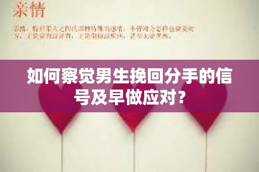 如何察觉男生挽回分手的信号及早做应对? 如何察觉男生挽回分手的信号及早做应对?