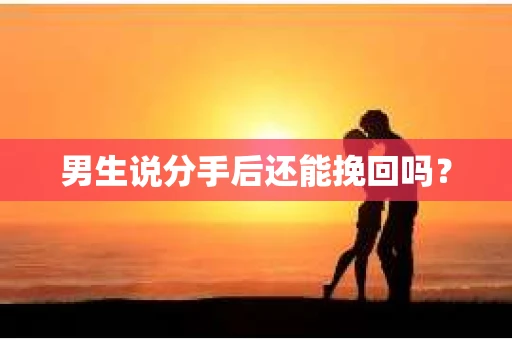 男生说分手后还能挽回吗？