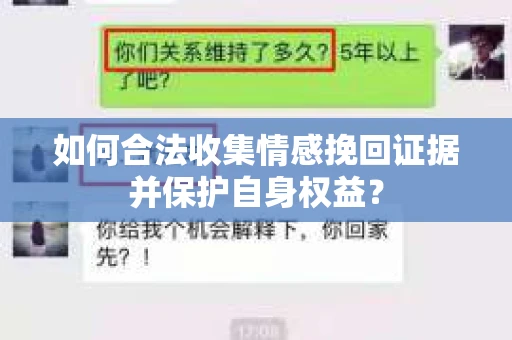 如何合法收集情感挽回证据并保护自身权益? 如何合法收集情感挽回证据并保护自身权益?